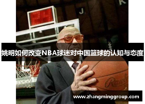 姚明如何改变NBA球迷对中国篮球的认知与态度