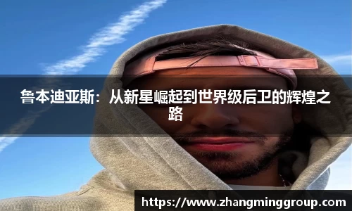 333体育鲁本迪亚斯：从新星崛起到世界级后卫的辉煌之路